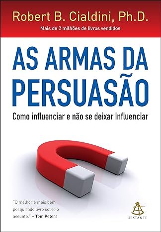 As armas da persuasão: Como influenciar e não se deixar influenciar [e-book]